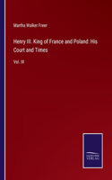 Henry III. King of France and Poland: His Court and Times: Vol. III