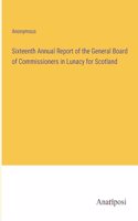 Sixteenth Annual Report of the General Board of Commissioners in Lunacy for Scotland