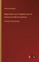 Négociations avec l'Angleterre pour la révision du traité de commerce: Documents diplomatiques