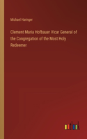 Clement Maria Hofbauer Vicar General of the Congregation of the Most Holy Redeemer