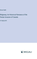 Ridgeway; An Historical Romance of the Fenian Invasion of Canada