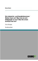 Die Industrie- und Handelskammer: Woher kam sie? Was hat sie mit Pädagogik zu tun? Was für einen Einfluss hat sie?: Eine Analyse(German)
