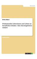 Professionelle Lehrerinnen und Lehrer an beruflichen Schulen - Eine theoriegeleitete Analyse: (German)