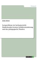 Lernprobleme im Sachunterricht. Entdeckendes Lernen, Schülerorientierung und das pädagogische Paradox