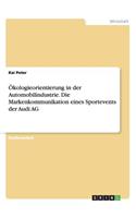 Ökologieorientierung in der Automobilindustrie. Die Markenkommunikation eines Sportevents der Audi AG: (German)
