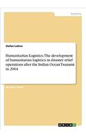 Humanitarian Logistics. The development of humanitarian logistics in disaster relief operations after the Indian Ocean Tsunami in 2004