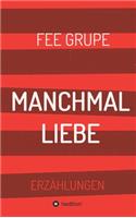 Manchmal Liebe: Erzählungen