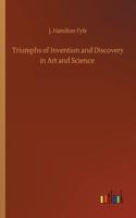 Triumphs of Invention and Discovery in Art and Science