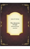 The Elements of Logic Theoretical and Practical