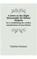 A letter to the Right Honourable Sir Robert Walpole for re-establishing the woollen manufacturies of Great Britain