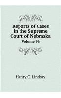 Reports of Cases in the Supreme Court of Nebraska Volume 96