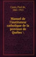 Manuel de l'instituteur catholique de la province de Quebec