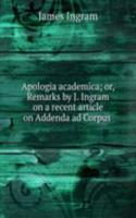 Apologia academica; or, Remarks by J. Ingram on a recent article on Addenda ad Corpus .