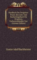 Handbuch Der Drogisten-Praxis: Ein Lehr- Und Nachschlagebuch Fur Drogisten, Farbwarenhandler Usw (German Edition)