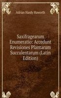 Saxifragearum Enumeratio: Accedunt Revisiones Plantarum Succulentarum (Latin Edition)