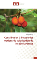 Contribution à l'étude des options de valorisation de l'espèce Arbutus