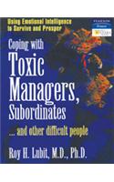 Coping With Toxic Managers, Subordinates . . . And Other Difficult People : Using Emotional Intelligence To Survive And Prosper