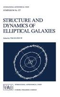 Structure and Dynamics of Elliptical Galaxies: Proceedings of the 127th Symposium of the International Astronomical Union Held in Princeton, U.S.A., May 27-31, 1986