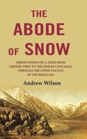 The Abode of Snow: Observations on a Tour from Chinese Tibet to the Indian Caucasus, Through the Upper Valleys of the Himalaya