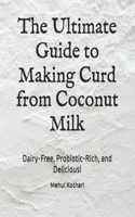 The Ultimate Guide to Making Curd from Coconut Milk: Dairy-Free, Probiotic-Rich, and Delicious!