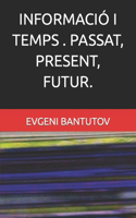 Informació I Temps . Passat, Present, Futur.