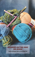 Beginners Knitting Ideas For Newbie: Simple and Amazing Ideas to Start Knitting Now