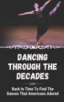 Dancing Through The Decades: Back In Time To Find The Dances That Americans Adored: Styles Of Dance Through The Decades