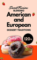 Sweet Fusion: Blending American and European Dessert Traditions(3 Global Sugar Journeys: A Sweet Tour of the World's Desserts)