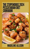 Stupendous 2024 Pescatarian Diet Cookbook