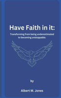Have Faith in it: Transforming from being underestimated to becoming unstoppable