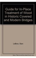 Guide for In-Place Treatment of Wood in Historic Covered and Modern Bridges