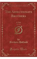 The Affectionate Brothers, Vol. 1 of 2: A Tale (Classic Reprint): A Tale (Classic Reprint)