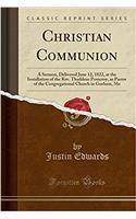 Christian Communion: A Sermon, Delivered June 12, 1822, at the Installation of the Rev. Thaddeus Pomeroy, as Pastor of the Congregational Church in Gorham, Me (Classic R