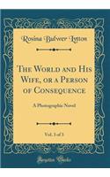 The World and His Wife, or a Person of Consequence, Vol. 3 of 3: A Photographic Novel (Classic Reprint)