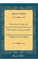 Nouveau Cours de Langue Anglaise Selon La MÃ©thode d'Ollendorff: A l'Usage Des Ã?coles, AcadÃ©mies, Pensionnats Et CollÃ¨ges (Classic Reprint)