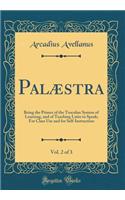 Palï¿½stra, Vol. 2 of 3: Being the Primer of the Tusculan System of Learning, and of Teaching Latin to Speak; For Class Use and for Self-Instruction (Classic Reprint)