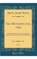 The Metropolitan, 1856, Vol. 4: A Monthly Magazine, Devoted to Religion, Education, Literature, and General Information (Classic Reprint)