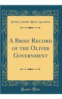 A Brief Record of the Oliver Government (Classic Reprint)