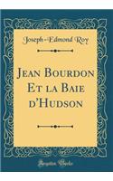 Jean Bourdon Et la Baie d'Hudson (Classic Reprint)