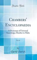 Chambers' Encyclopaedia, Vol. 6: A Dictionary of Universal Knowledge; Humber to Malta (Classic Reprint)