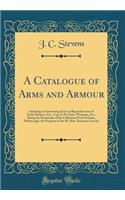 A Catalogue of Arms and Armour: Including an Interesting Series of Reproductions of Early Helmets, Etc., Cap-À-Pie Suits, Weapons, Etc., Being the Remainder of the Collection From Parham, Pulborough, the Property of the Rt. Hon. Baroness Zouche