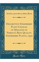Descriptive Strawberry Plant Catalog of Millions of Perdue's Best Quality Strawberry Plants, 1930 (Classic Reprint)