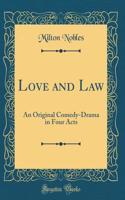Love and Law: An Original Comedy-Drama in Four Acts (Classic Reprint)
