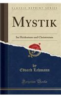 Mystik: Im Heidentum Und Christentum (Classic Reprint): Im Heidentum Und Christentum (Classic Reprint)