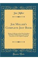 Joe Miller's Complete Jest Book: Being a Collection of the Most Excellent Bon Mots, Brilliant Jests, and Striking Anecdotes, in the English Language (Classic Reprint)