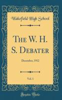 The W. H. S. Debater, Vol. 1: December, 1912 (Classic Reprint)