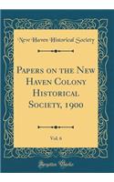 Papers on the New Haven Colony Historical Society, 1900, Vol. 6 (Classic Reprint)