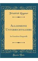 Allgemeine Unterrichtslehre: Im Grundrisse Dargestellt (Classic Reprint)
