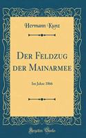 Der Feldzug der Mainarmee: Im Jahre 1866 (Classic Reprint)
