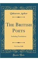 The British Poets, Vol. 26 of 100: Including Translations (Classic Reprint)